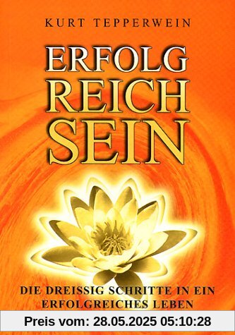 Erfolgreich sein. Die dreissig Schritte in ein erfolgreiches Leben Erfolgreich sein. Die dreissig Schritte in ein erfolgreiches Leben