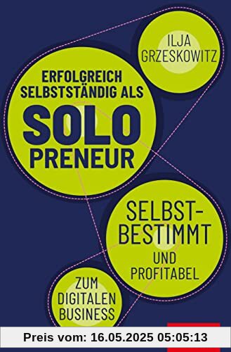 Erfolgreich selbstständig als Solopreneur: Selbstbestimmt und profitabel zum digitalen Business (Dein Erfolg)