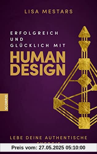 Erfolgreich und glücklich mit Human Design: Lebe deine authentische Energie Erfolgreich und glücklich mit Human Design: Lebe deine authentische Energie