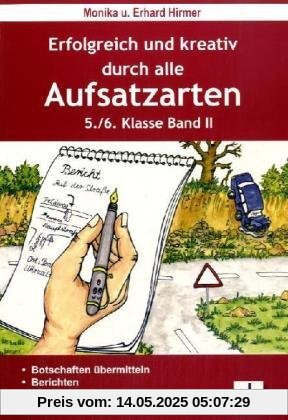 Erfolgreich und kreativ durch alle Aufsatzarten 5./6. Klasse. Band 2: Botschaften übermitteln, berichten, Briefe schreiben, die Sachniederschrift