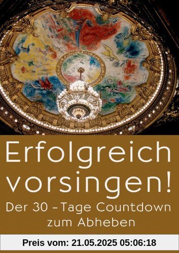 Erfolgreich vorsingen!: Der 30-Tage Countdown zum Abheben
