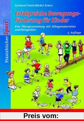 Erfolgreiche Bewegungsförderung für Kinder: Eine Übungssammlung mit Alltagsmaterialien und Kleingeräten
