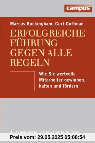 Erfolgreiche Führung gegen alle Regeln: Wie Sie wertvolle Mitarbeiter gewinnen, halten und fördern