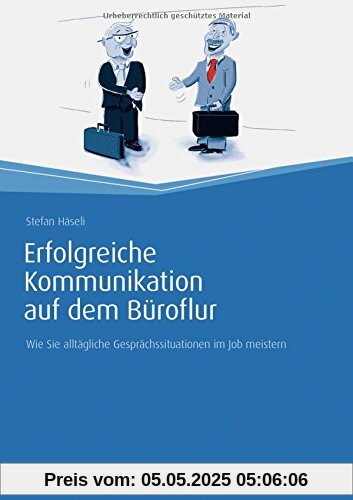Erfolgreiche Kommunikation auf dem Büroflur: Wie Sie alltägliche Gesprächssituationen im Job meistern (Haufe Fachbuch)