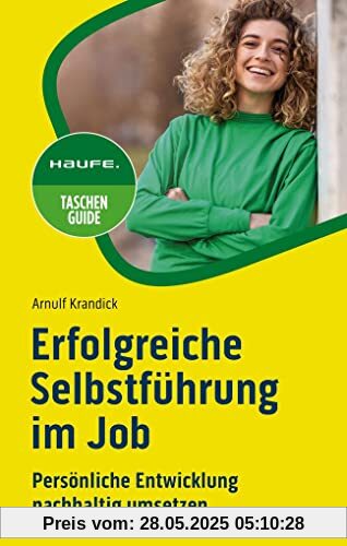 Erfolgreiche Selbstführung im Job: Persönliche Entwicklung nachhaltig umsetzen (Haufe TaschenGuide)