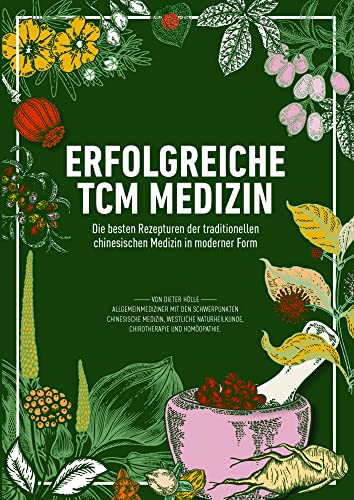 Erfolgreiche TCM Medizin: Die besten Rezepturen der traditionellen chinesischen Medizin in moderner Form Erfolgreiche TCM Medizin: Die besten Rezepturen der traditionellen chinesischen Medizin in moderner Form