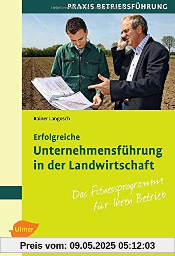 Erfolgreiche Unternehmensführung in der Landwirtschaft: Das Fitnessprogramm für Ihren Betrieb Erfolgreiche Unternehmensführung in der Landwirtschaft: Das Fitnessprogramm für Ihren Betrieb
