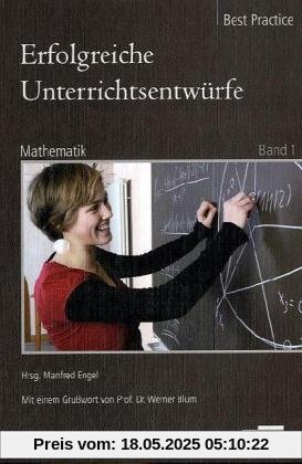 Erfolgreiche Unterrichtsentwürfe. Mathematik Band 1: Ausgewählte Unterrichtsentwürfe in Bezug auf Kompetenzorientierung im Mathematikunterricht. ... sowie die dazugehörigen Arbeitsmittel