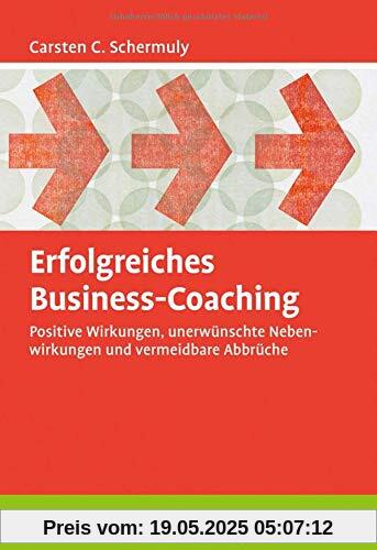Erfolgreiches Business-Coaching: Positive Wirkungen, unerwünschte Nebenwirkungen und vermeidbare Abbrüche Erfolgreiches Business-Coaching: Positive Wirkungen, unerwünschte Nebenwirkungen und vermeidbare Abbrüche