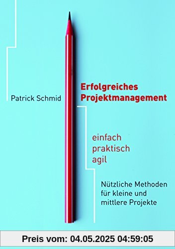 Erfolgreiches Projektmanagement: einfach - praktisch - agil; Nützliche Methoden für kleine und mittlere Projekte (Metropolitan Bücher)