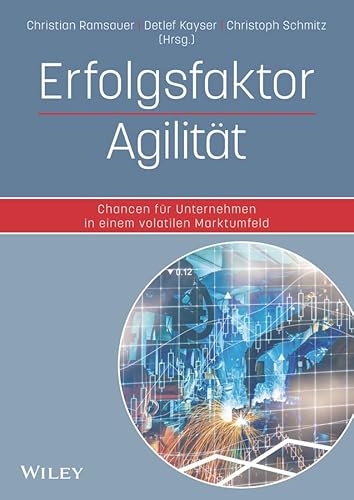 Erfolgsfaktor Agilität: Chancen für Unternehmen in einem volatilen Marktumfeld von Wiley