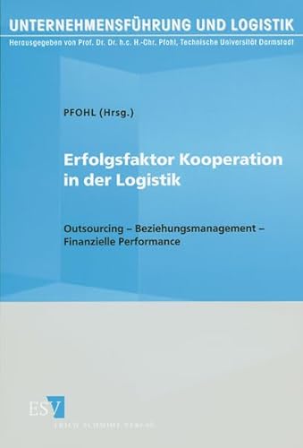 Erfolgsfaktor Kooperation in der Logistik: Outsourcing - Beziehungsmanagement - Finanzielle Performance (Unternehmensführung und Logistik)