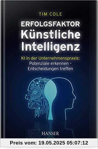 Erfolgsfaktor Künstliche Intelligenz: KI in der Unternehmenspraxis: Potenziale erkennen – Entscheidungen treffen Erfolgsfaktor Künstliche Intelligenz: KI in der Unternehmenspraxis: Potenziale erkennen – Entscheidungen treffen