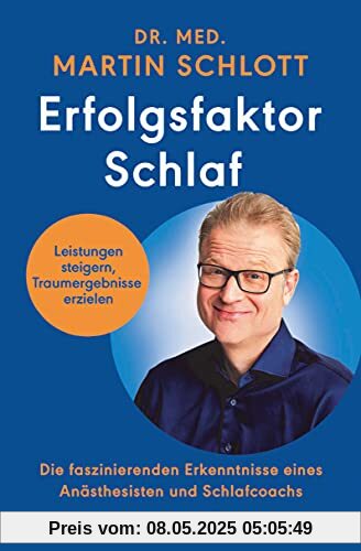 Erfolgsfaktor Schlaf: Leistungen steigern, Traumergebnisse erzielen – Die faszinierenden Erkenntnisse eines Anästhesisten und Schlafcoachs