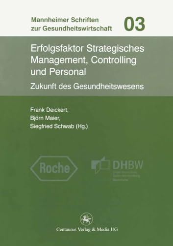 Erfolgsfaktor Strategisches Management, Controlling und Personal.: Zukunft des Gesundheitswesens (Mannheimer Schriften zur Gesundheitswirtschaft, 3, Band 3)