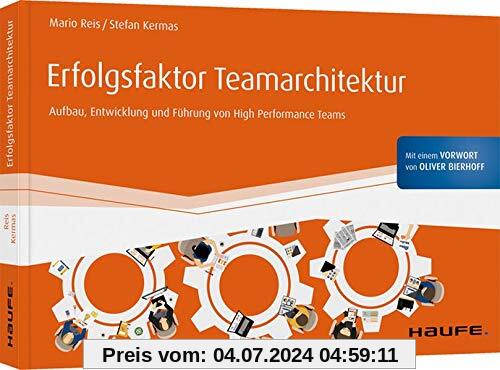 Erfolgsfaktor Teamarchitektur: Aufbau, Entwicklung und Führung von High Performance Teams (Haufe Fachbuch)