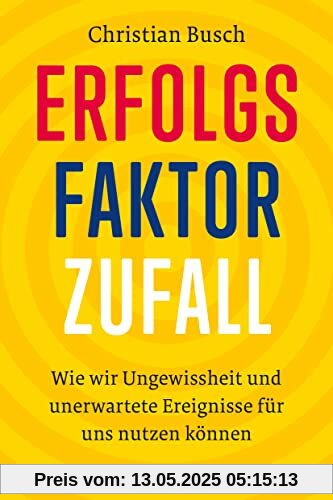 Erfolgsfaktor Zufall: Wie wir Ungewissheit und unerwartete Ereignisse für uns nutzen können Erfolgsfaktor Zufall: Wie wir Ungewissheit und unerwartete Ereignisse für uns nutzen können