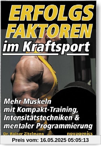 Erfolgsfaktoren im Kraftsport: Mehr Muskeln mit Kompakt-Training, Intensitätstechniken und mentaler Programmierung Erfolgsfaktoren im Kraftsport: Mehr Muskeln mit Kompakt-Training, Intensitätstechniken und mentaler Programmierung