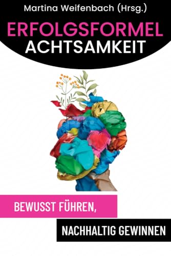Erfolgsformel Achtsamkeit: Bewusst führen, nachhaltig gewinnen. von Litego Verlag