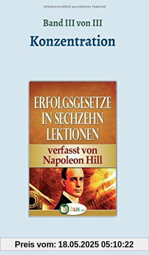 Erfolgsgesetze in sechzehn Lektionen: Band III - Konzentration (Erfolgswissen in sechzehn Lektionen)