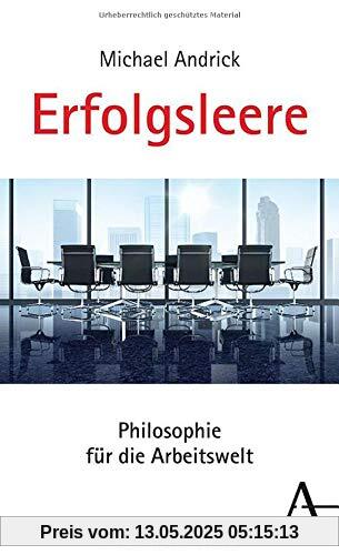 Erfolgsleere: Philosophie für die Arbeitswelt Erfolgsleere: Philosophie für die Arbeitswelt