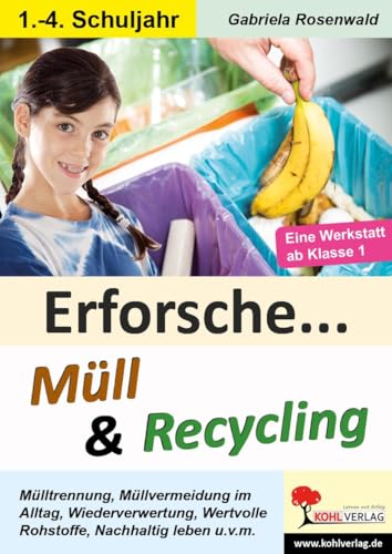 Erforsche ... Müll & Recycling: Eine Werkstatt ab dem 1. Schuljahr (Erforsche ...: Sachunterricht ab dem 1. Schuljahr) von Kohl Verlag