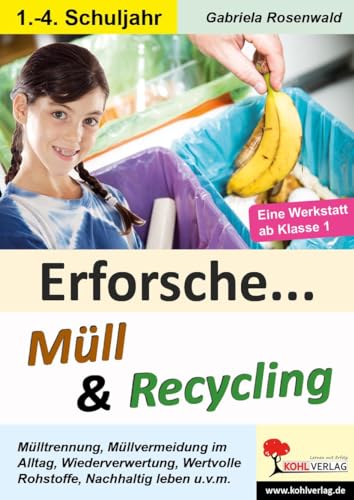 Erforsche ... Müll & Recycling: Eine Werkstatt ab dem 1. Schuljahr (Erforsche ...: Sachunterricht ab dem 1. Schuljahr)