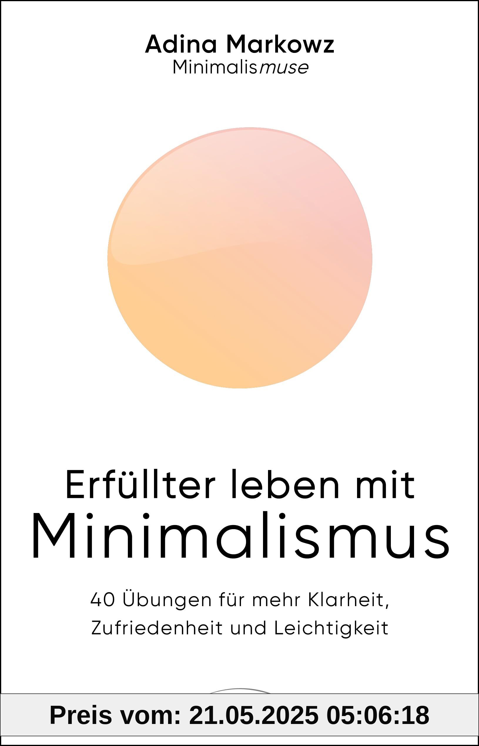Erfüllter leben mit Minimalismus: 40 Übungen für mehr Klarheit, Zufriedenheit und Leichtigkeit - Die Minimalismuse