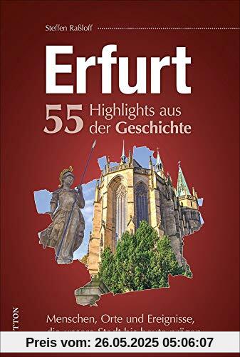 Erfurt, 55 Highlights aus der Geschichte, Menschen, Orte und Ereignisse die unsere Stadt bis heute prägen, reich bebilderte Meilensteine der Stadtgeschichte (Sutton Heimatarchiv)