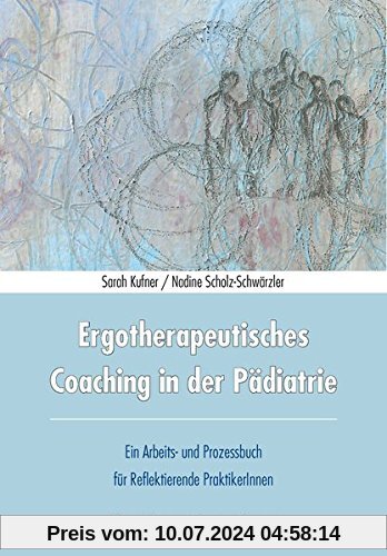 Ergotherapeutisches Coaching in der Pädiatrie: Ein Arbeits- und Prozessbuch für Reflektierende PraktikerInnen