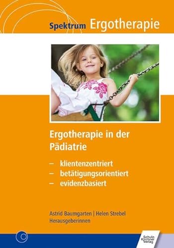 Ergotherapie in der Pädiatrie: klientenzentriert - betätigungsorientiert - evidenzbasiert (Spektrum Ergotherapie)