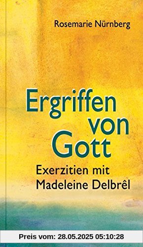 Ergriffen von Gott: Exerzitien mit Madelene Delbrêl (Spiritualität)