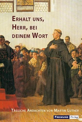 Erhalt uns, Herr, bei deinem Wort: Tägliche Andachten von Martin Luther von Freimund Verlag