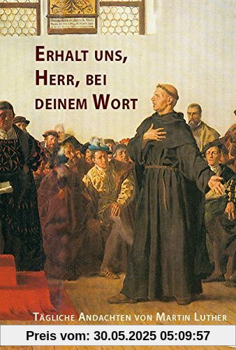 Erhalt uns, Herr, bei deinem Wort: Tägliche Andachten von Martin Luther