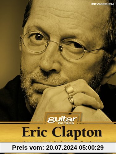 Eric Clapton. Seine Instrumente, Spielweise und Studiotricks. Guitar Heroes