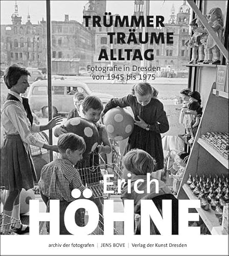 Erich Höhne. Trümmer – Träume – Alltag: Fotografie in Dresden von 1945 bis 1975 (archiv der fotografen) von Verlag der Kunst Dresden Ingwert Paulsen jr.