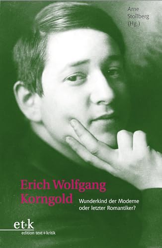 Erich Wolfgang Korngold. Wunderkind der Moderne oder letzter Romantiker? von Edition Text + Kritik