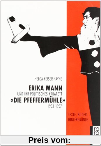 Erika Mann und ihr politisches Kabarett Die Pfeffermühle 1933-1937: Texte, Bilder, Hintergründe