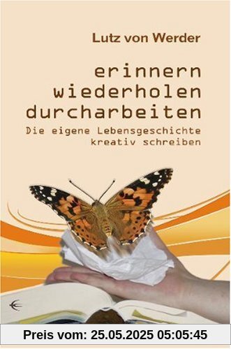 Erinnern, Wiederholen, Durcharbeiten: Die eigene Lebensgeschichte kreativ schreiben