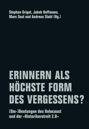 Erinnern als höchste Form des Vergessens?: (Um-)Deutungen des Holocaust und der „Historikerstreit 2.0“ von Verbrecher Verlag