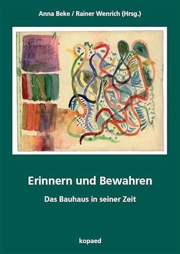 Erinnern und Bewahren: Das Bauhaus in seiner Zeit Erinnern und Bewahren: Das Bauhaus in seiner Zeit von kopaed