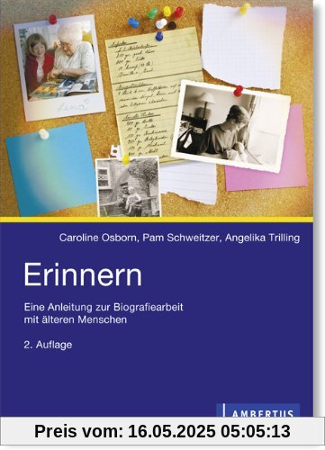 Erinnern: Eine Anleitung zur Biographiearbeit mit älteren Menschen Erinnern: Eine Anleitung zur Biographiearbeit mit älteren Menschen