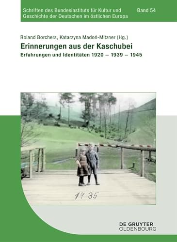 Erinnerungen aus der Kaschubei: Erfahrungen und Identitäten 1920 – 1939 – 1945 (Schriften des Bundesinstituts für Kultur und Geschichte der Deutschen im östlichen Europa, 54, Band 54)