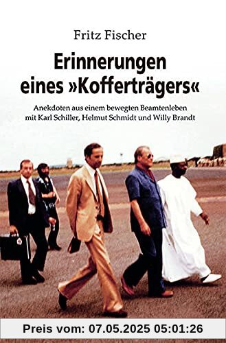 Erinnerungen eines »Kofferträgers«: Anekdoten aus einem bewegten Beamtenleben mit Karl Schiller, Helmut Schmidt und Willy Brandt