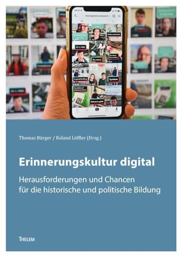 Erinnerungskultur digital: Herausforderungen und Chancen für die historische und politische Bildung Erinnerungskultur digital: Herausforderungen und Chancen für die historische und politische Bildung von Thelem Universitätsverlag