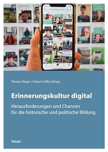 Erinnerungskultur digital: Herausforderungen und Chancen für die historische und politische Bildung Erinnerungskultur digital: Herausforderungen und Chancen für die historische und politische Bildung
