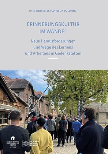 Erinnerungskultur im Wandel: Neue Herausforderungen und Wege des Lernens und Arbeitens in Gedenkstätten von Wochenschau Verlag