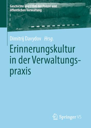 Erinnerungskultur in der Verwaltungspraxis (Geschichte und Ethik der Polizei und öffentlichen Verwaltung)