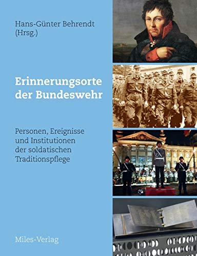 Erinnerungsorte der Bundeswehr: Personen, Ereignisse und Institutionen der soldatischen Traditionspflege