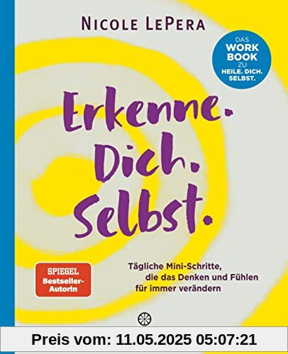 Erkenne. Dich. Selbst.: Tägliche Mini-Schritte, die das Denken und Fühlen für immer verändern - Das Workbook zu Heile. Dich. Selbst.